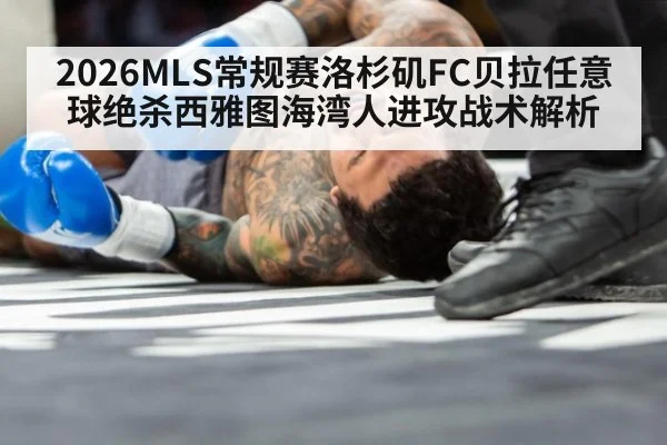2026MLS常规赛洛杉矶FC贝拉任意球绝杀西雅图海湾人进攻战术解析