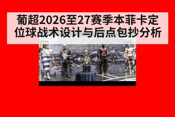 葡超2026至27赛季本菲卡定位球战术设计与后点包抄分析