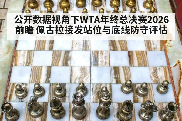 公开数据视角下WTA年终总决赛2026前瞻 佩古拉接发站位与底线防守评估